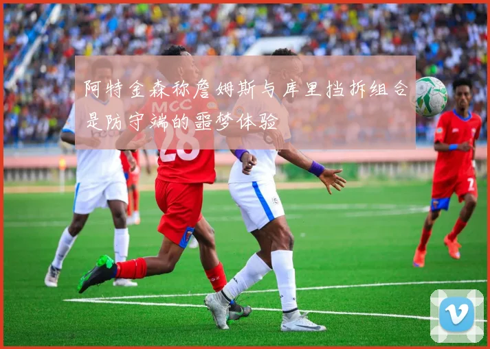 阿特金森称詹姆斯与库里挡拆组合是防守端的噩梦体验